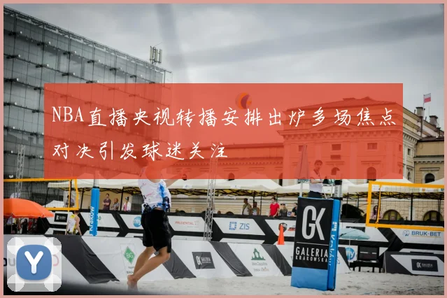 NBA直播央视转播安排出炉多场焦点对决引发球迷关注