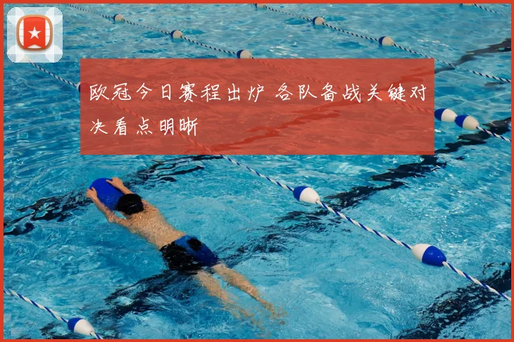 欧冠今日赛程出炉 各队备战关键对决看点明晰